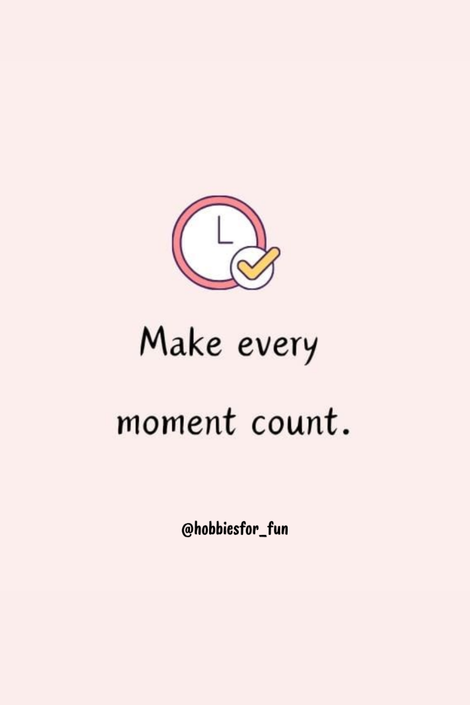 short quote, Make every moment count.