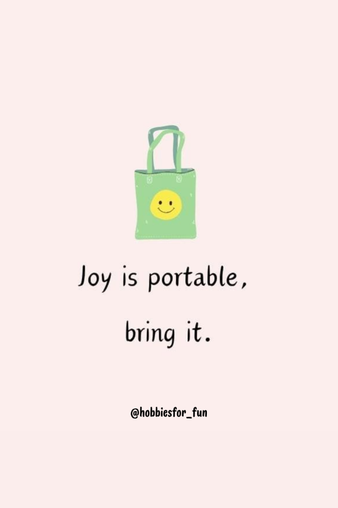 short quote, Joy is portable, bring it.