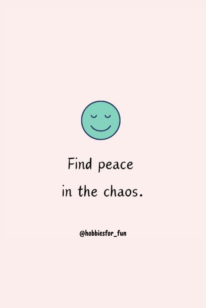 short quote, Find peace in the chaos.