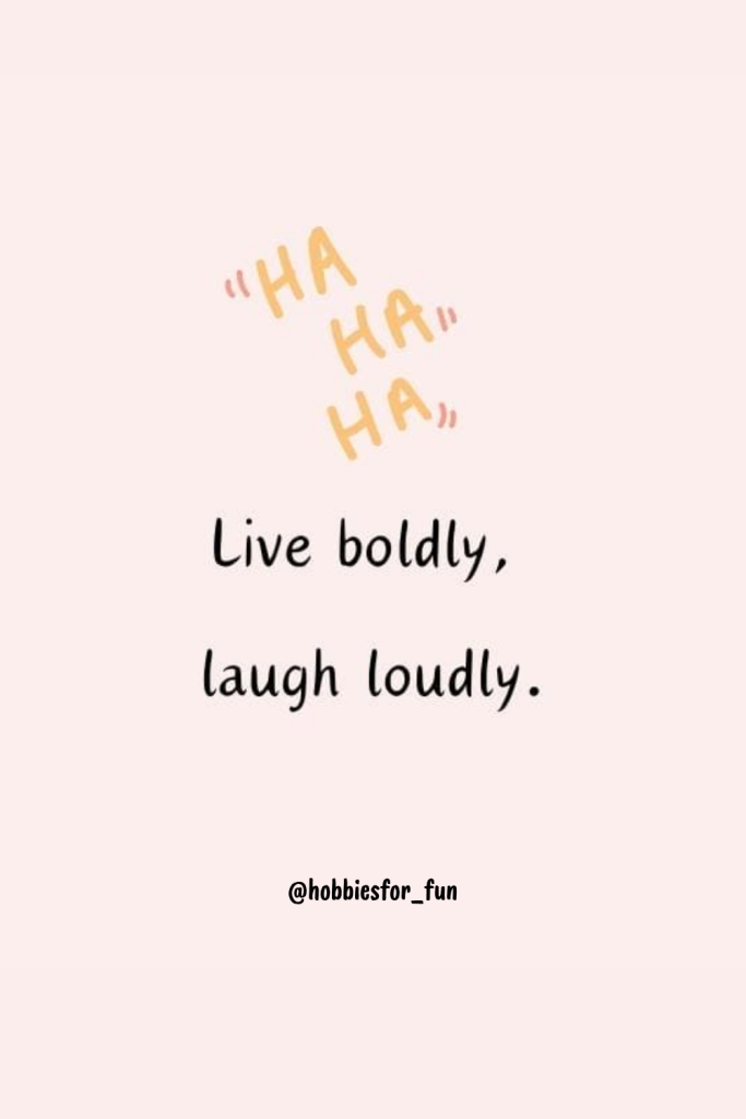 short life quote, Live boldly, laugh loudly.