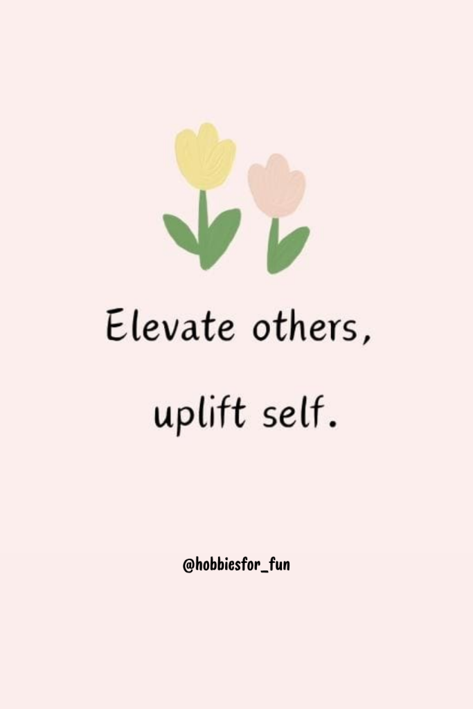 short quote, Elevate others, uplift self.