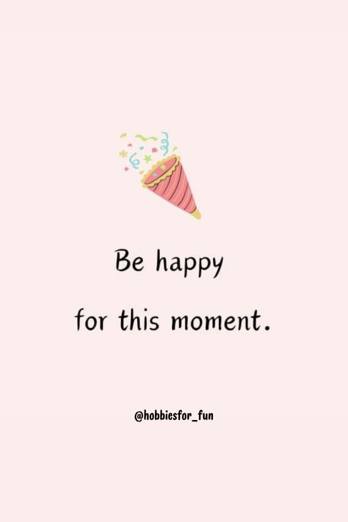 short quote, Be happy for this moment.