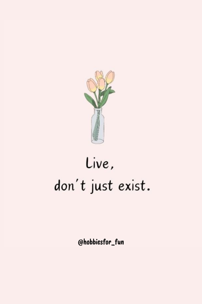 short quote, Live, don’t just exist.