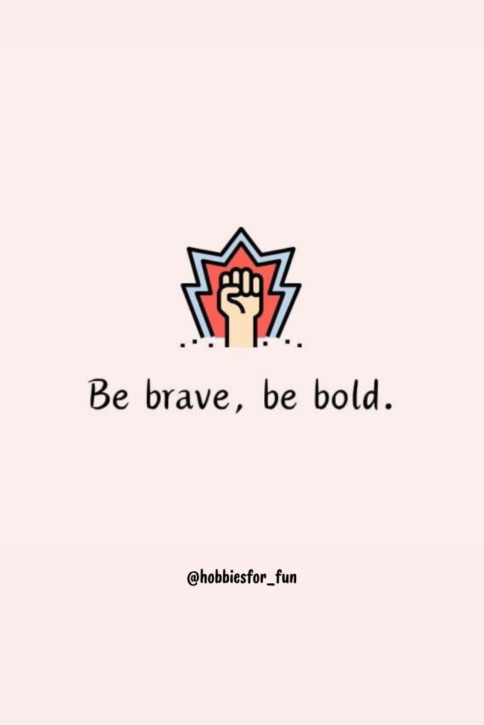 short quote, Be brave, be bold.