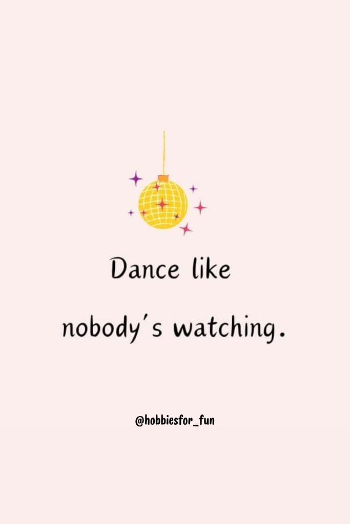 Beautiful short quote, Dance like nobody's watching.