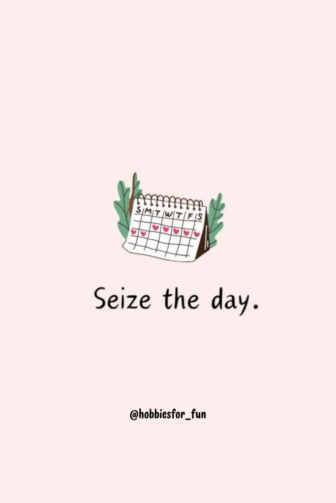short quote, Seize the day.