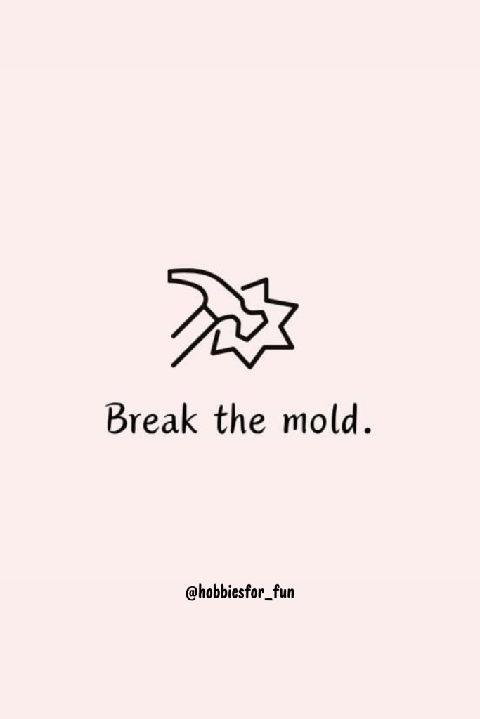 short quote, Break the mold.